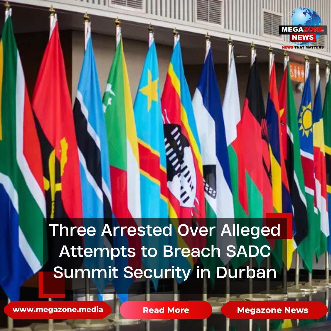 Three Arrested Over Alleged Attempts to Breach SADC Summit Security in Durban