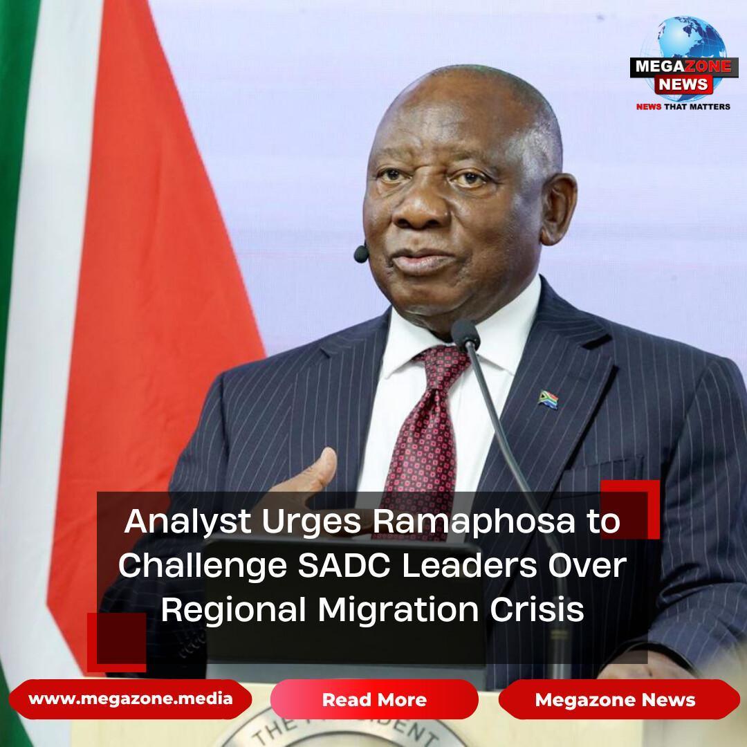 Analyst Urges Ramaphosa to Challenge SADC Leaders Over Regional Migration Crisis Analyst Urges Ramaphosa to Challenge SADC Leaders Over Regional Migration Crisis