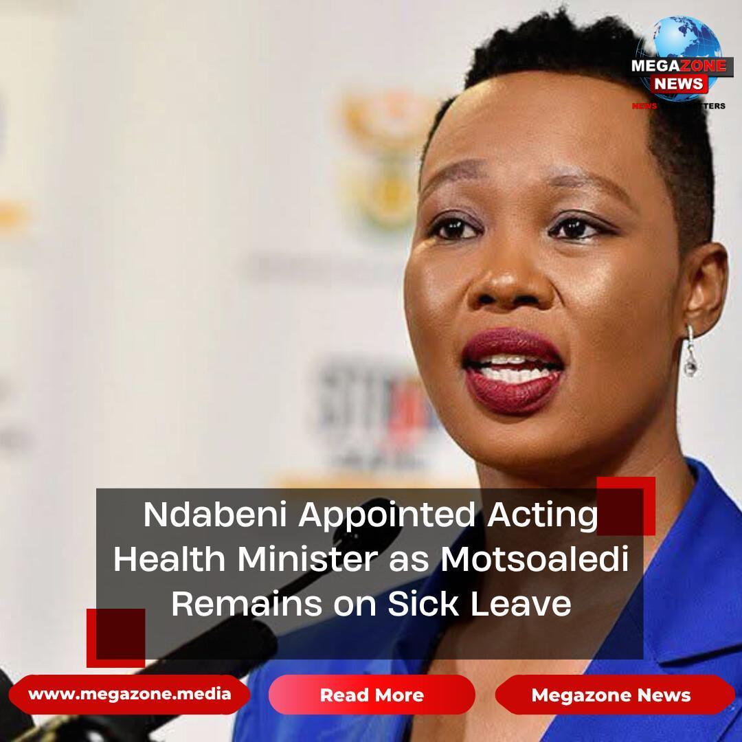 Ndabeni Appointed Acting Health Minister as Motsoaledi Remains on Sick Leave Ndabeni Appointed Acting Health Minister as Motsoaledi Remains on Sick Leave