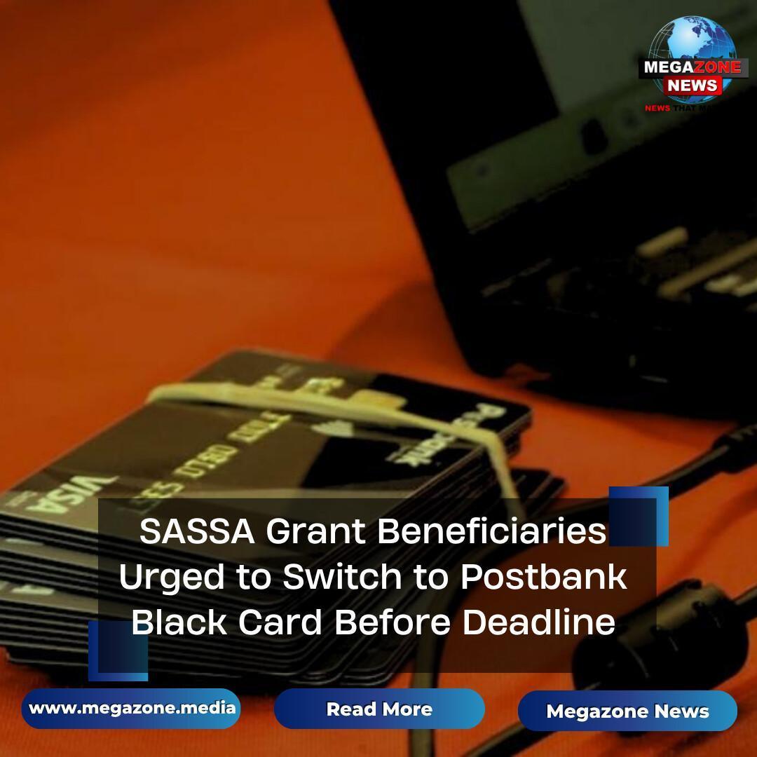 SASSA Grant Beneficiaries Urged to Switch to Postbank Black Card Before Deadline SASSA Grant Beneficiaries Urged to Switch to Postbank Black Card Before Deadline