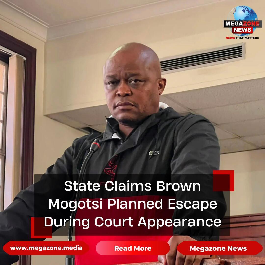 State Claims Brown Mogotsi Planned Escape During Court Appearance State Claims Brown Mogotsi Planned Escape During Court Appearance
