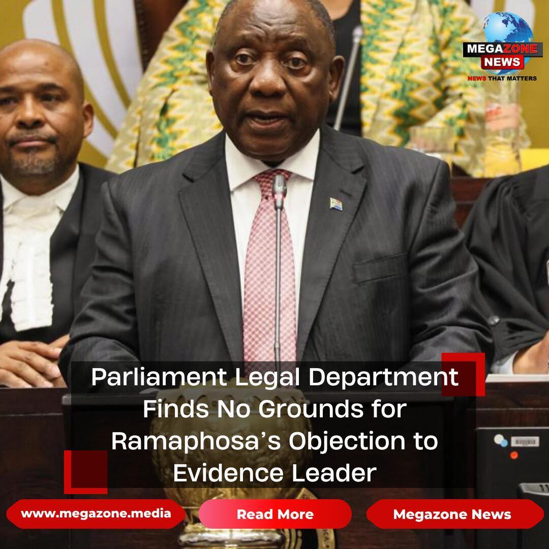 Parliament Legal Department Finds No Grounds for Ramaphosa’s Objection to Evidence Leader Parliament Legal Department Finds No Grounds for Ramaphosa’s Objection to Evidence Leader