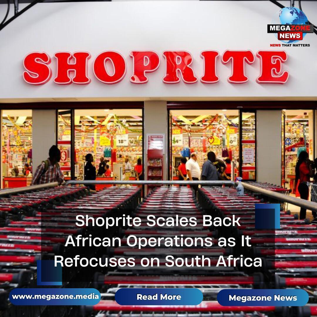 Shoprite Scales Back African Operations as It Refocuses on South Africa