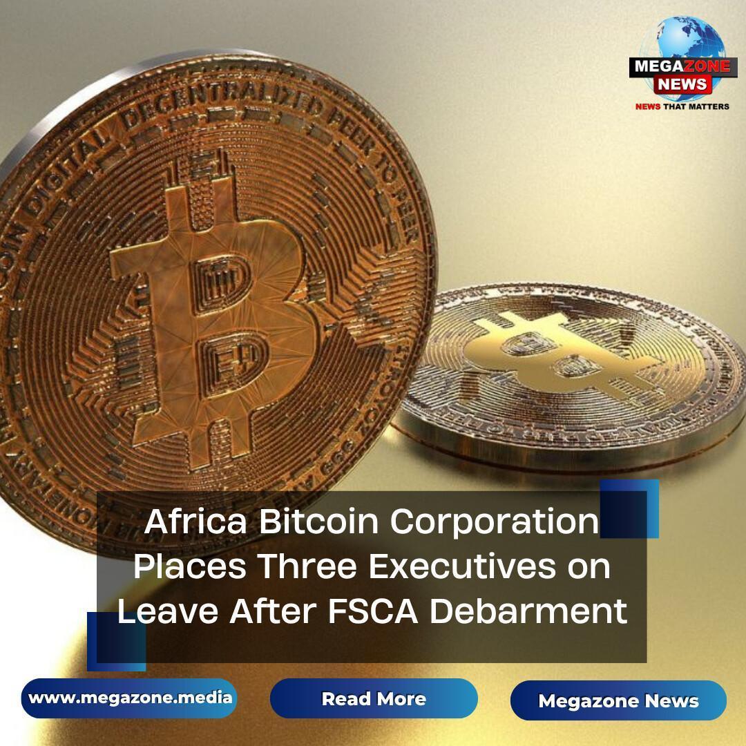 Africa Bitcoin Corporation Places Three Executives on Leave After FSCA Debarment