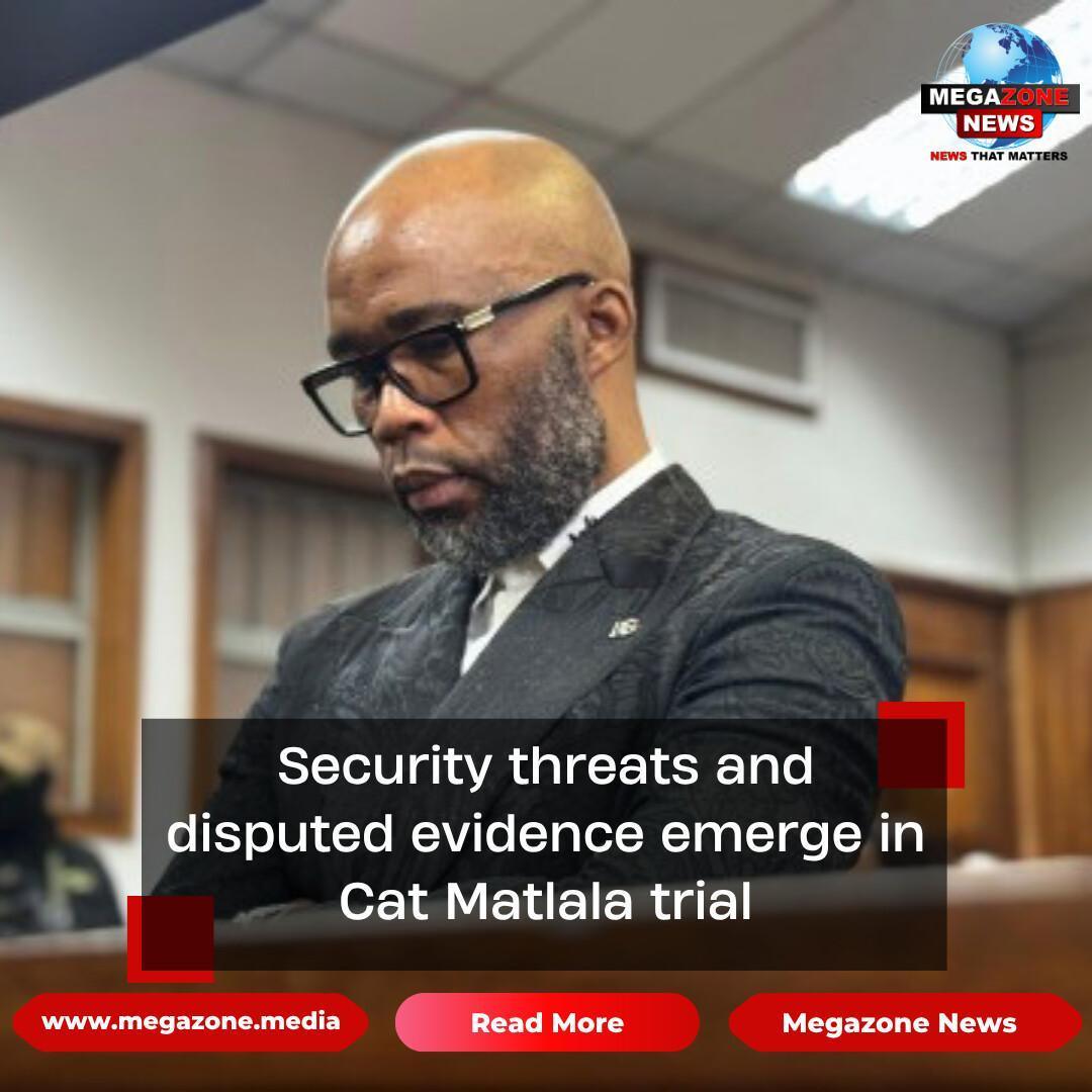 Security threats and disputed evidence emerge in Cat Matlala trial Security threats and disputed evidence emerge in Cat Matlala trial
