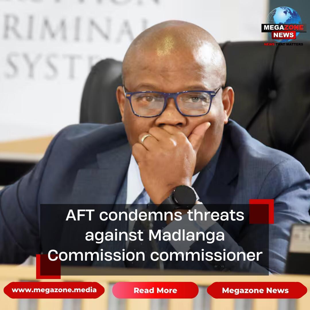 AFT condemns threats against Madlanga Commission commissioner