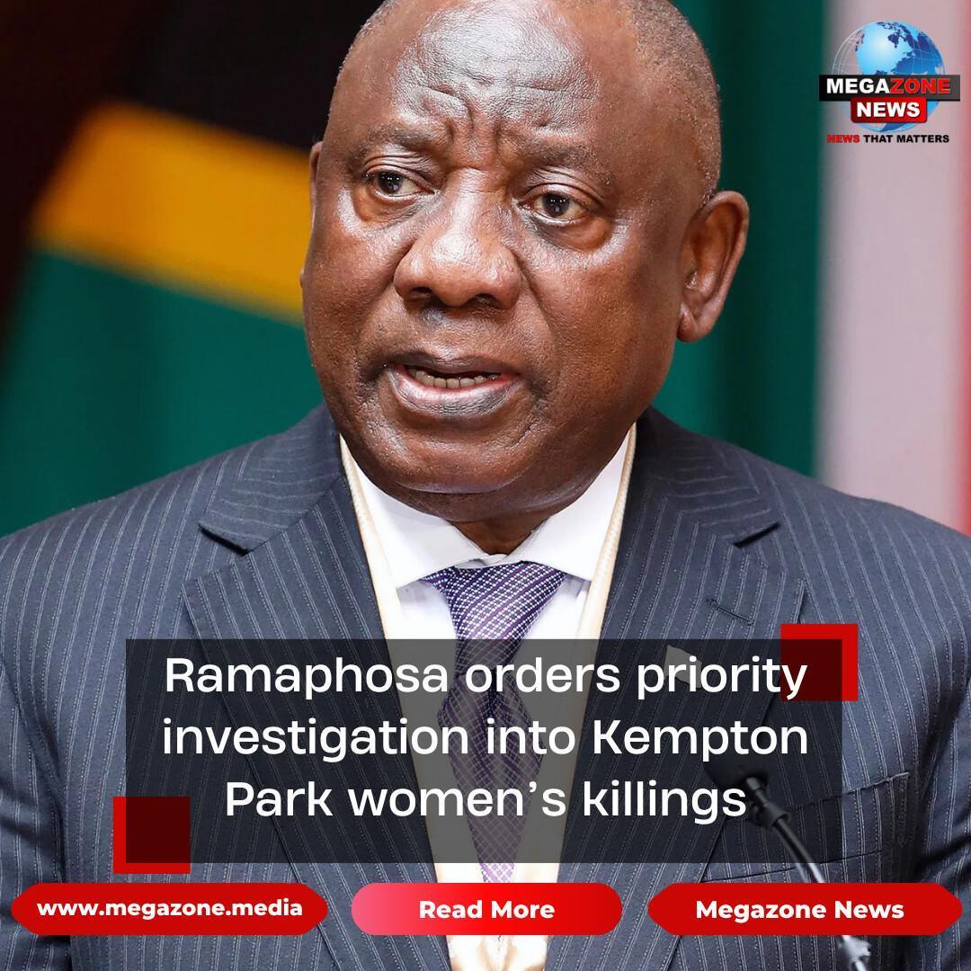 Ramaphosa orders priority investigation into Kempton Park women’s killings Ramaphosa orders priority investigation into Kempton Park women’s killings