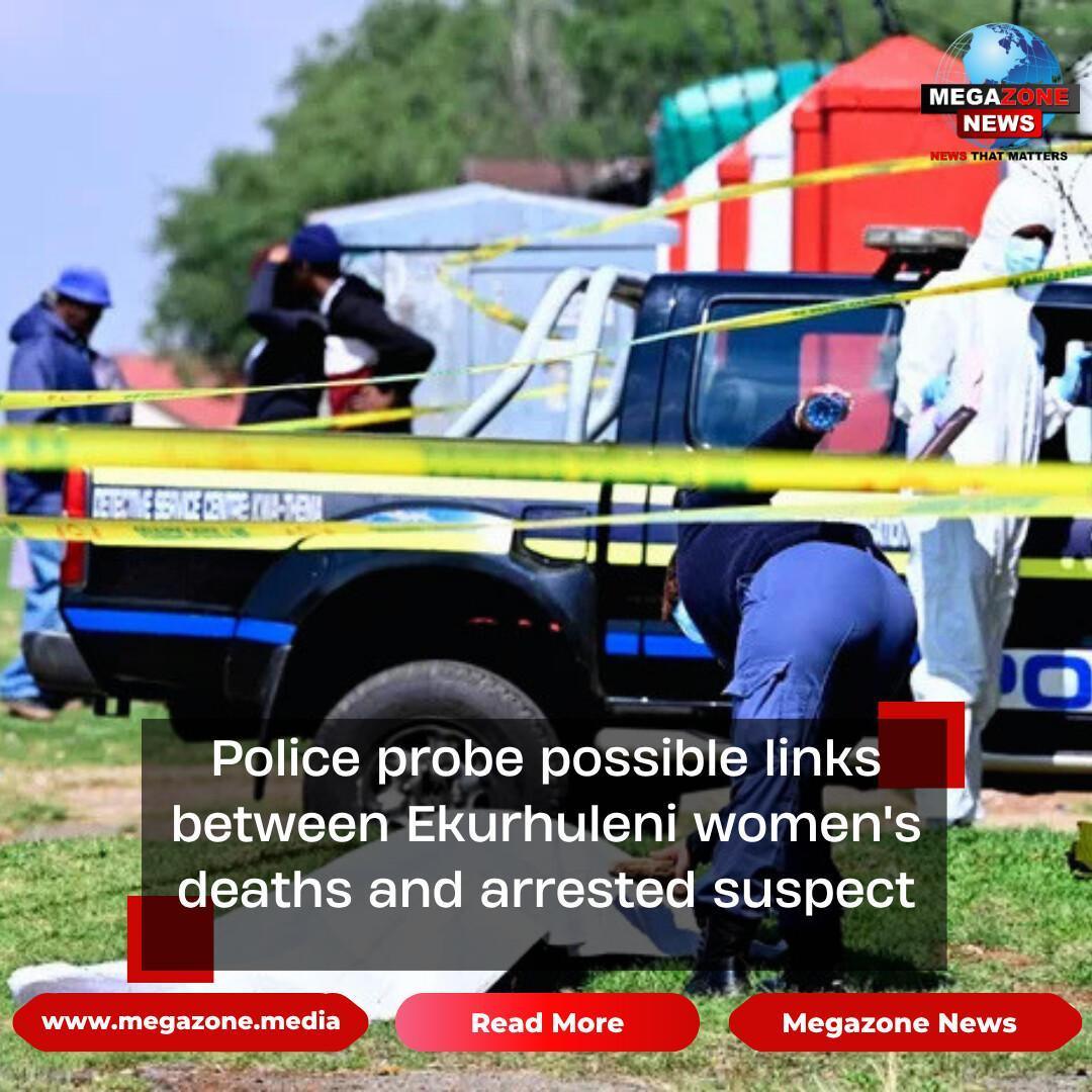 Police probe possible links between Ekurhuleni women's deaths and arrested suspect