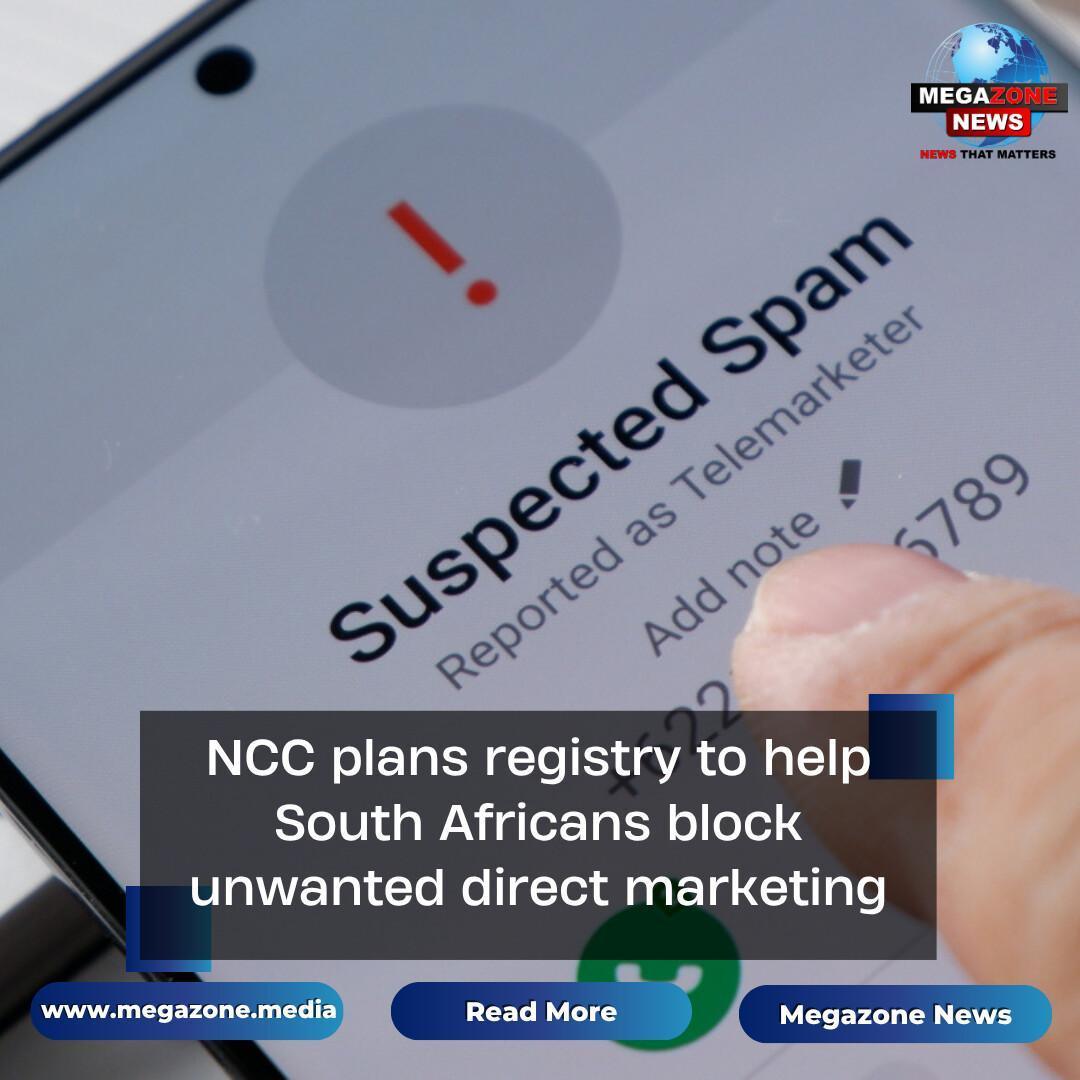 NCC plans registry to help South Africans block unwanted direct marketing NCC plans registry to help South Africans block unwanted direct marketing