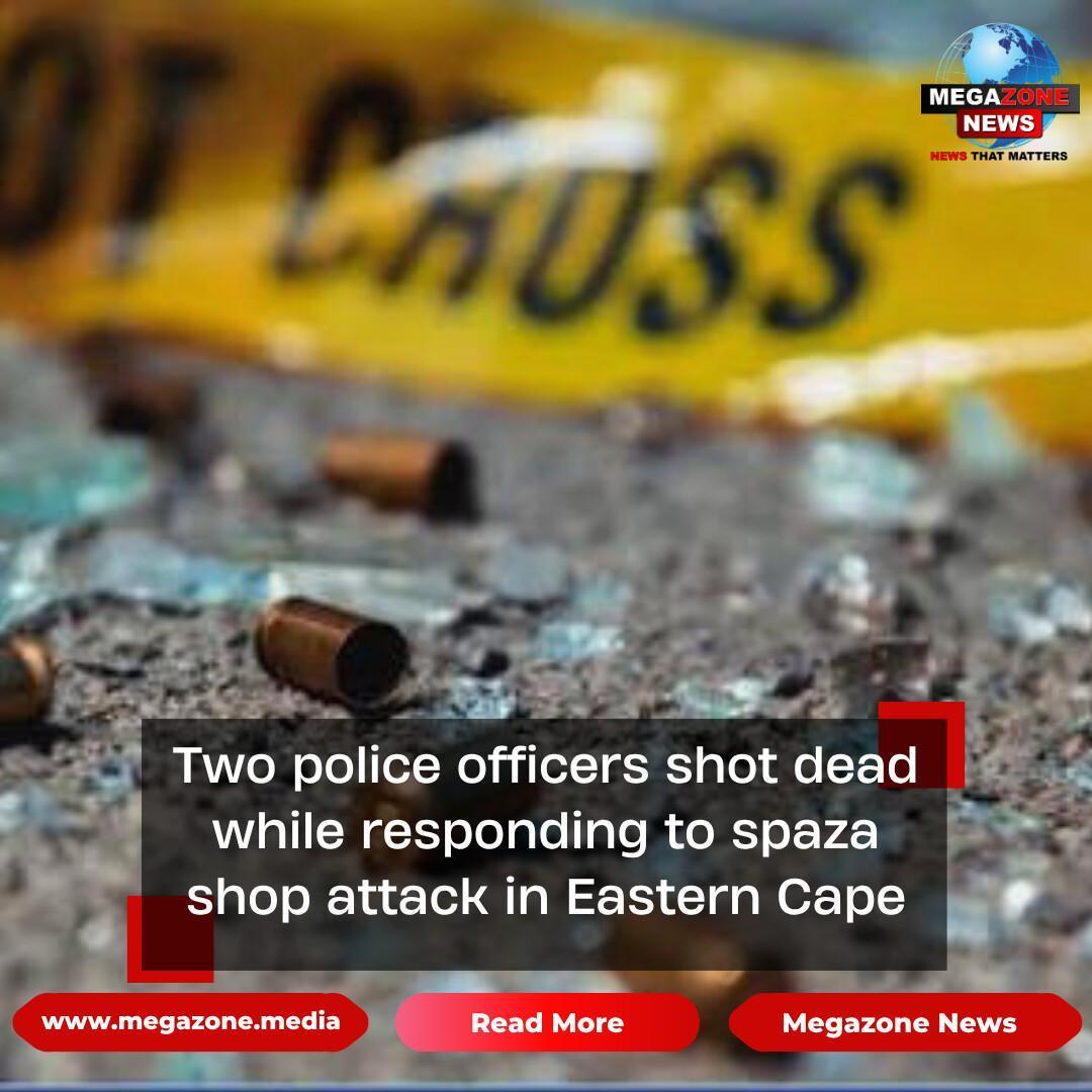 Two police officers shot dead while responding to spaza shop attack in Eastern Cape Two police officers shot dead while responding to spaza shop attack in Eastern Cape