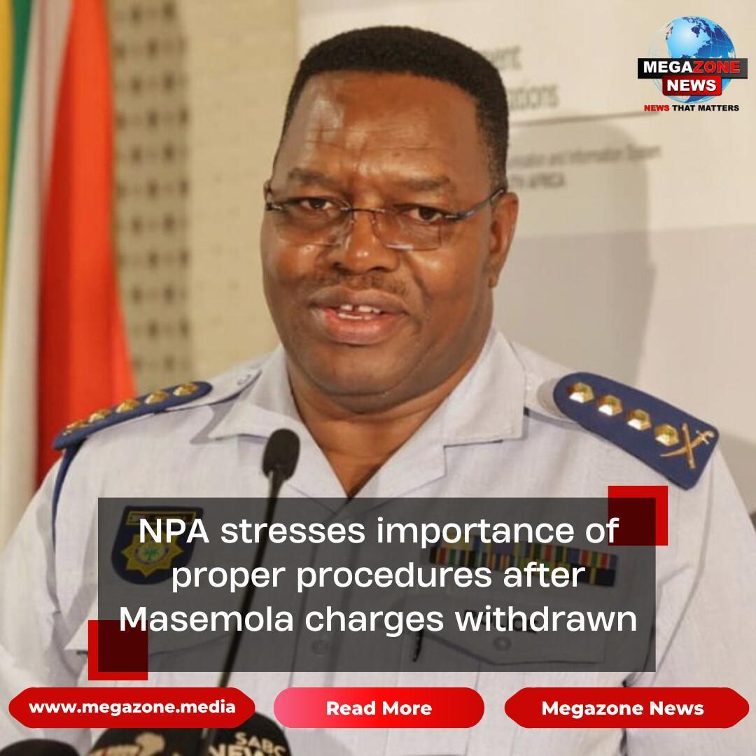 NPA stresses importance of proper procedures after Masemola charges withdrawn NPA stresses importance of proper procedures after Masemola charges withdrawn