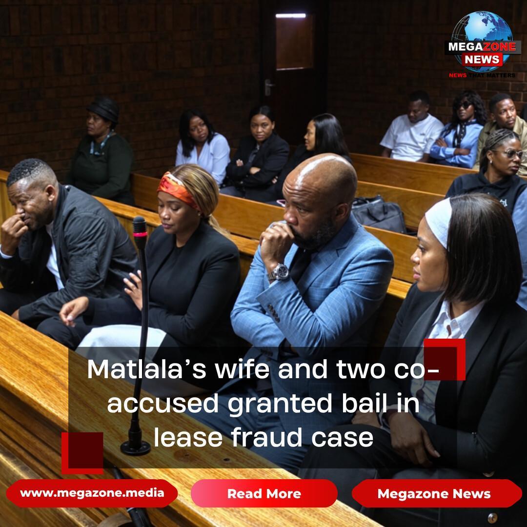 Matlala’s wife and two co-accused granted bail in lease fraud case