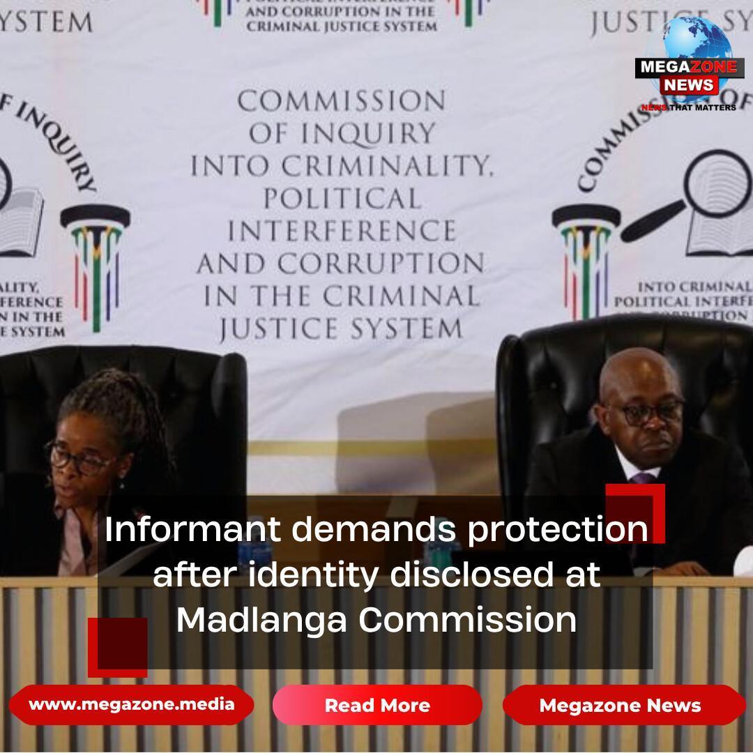 Informant demands protection after identity disclosed at Madlanga Commission