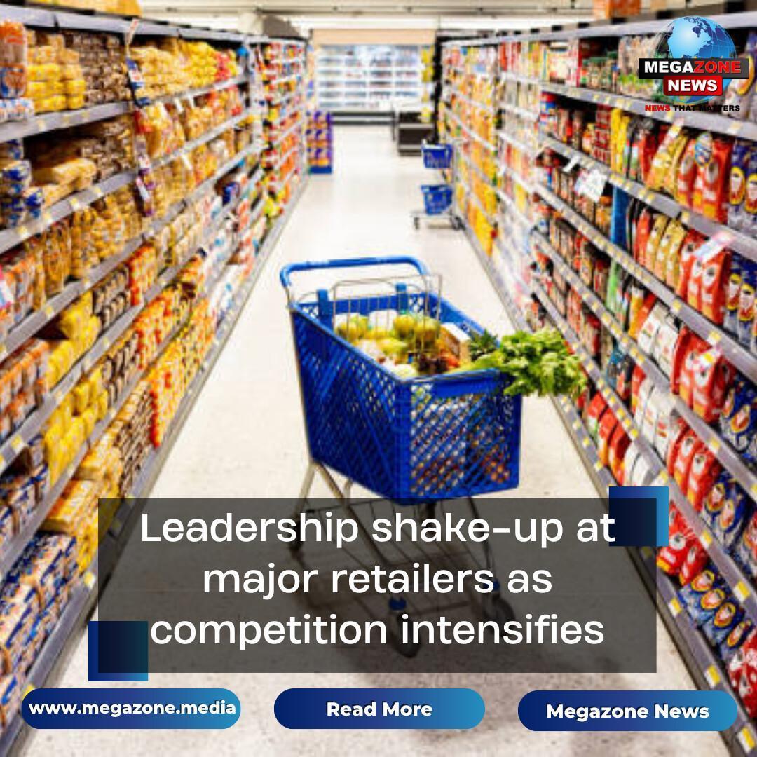 Leadership shake-up at major retailers as competition intensifies
