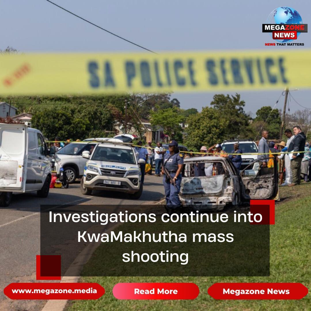 Investigations continue into KwaMakhutha mass shooting Investigations continue into KwaMakhutha mass shooting