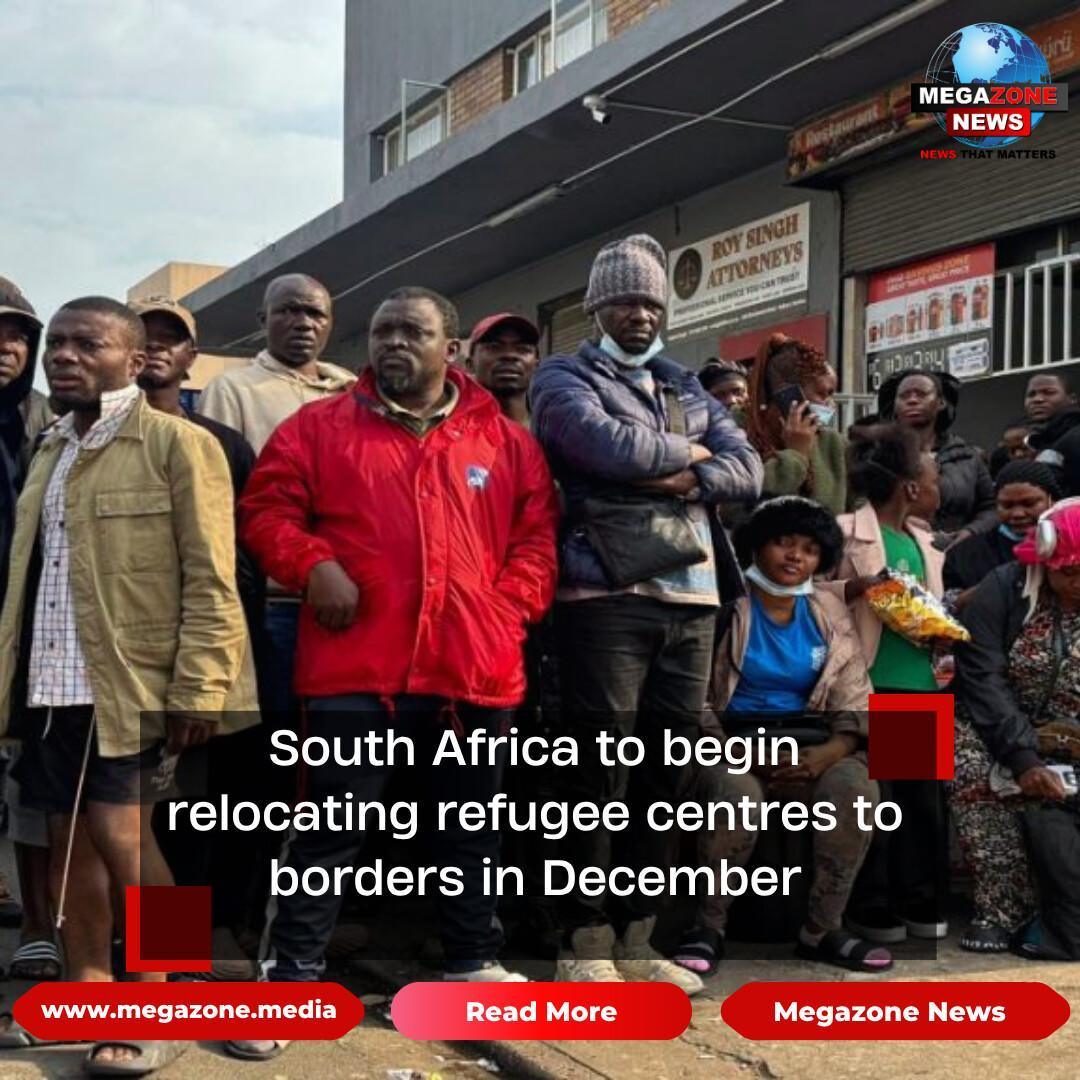 South Africa to begin relocating refugee centres to borders in December