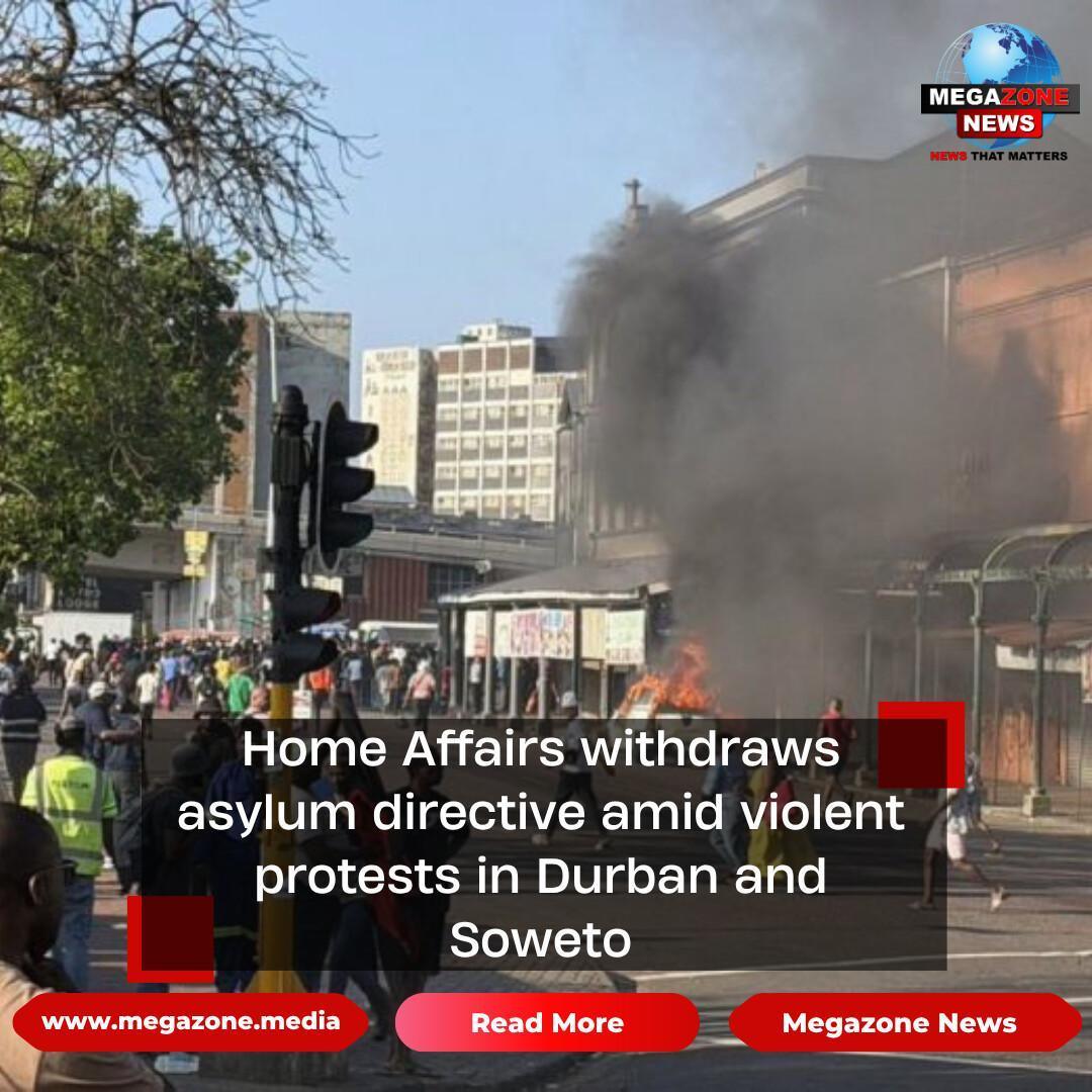 Home Affairs withdraws asylum directive amid violent protests in Durban and Soweto