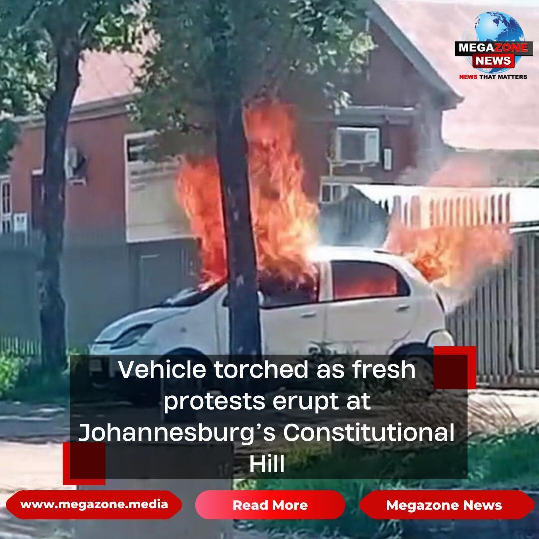 Vehicle torched as fresh protests erupt at Johannesburg’s Constitutional Hill Vehicle torched as fresh protests erupt at Johannesburg’s Constitutional Hill