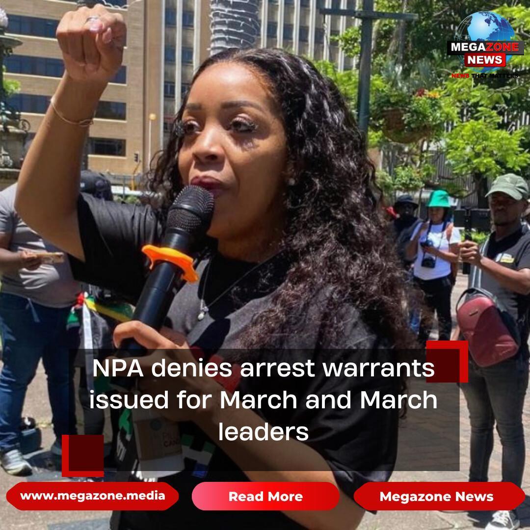 NPA denies arrest warrants issued for March and March leaders