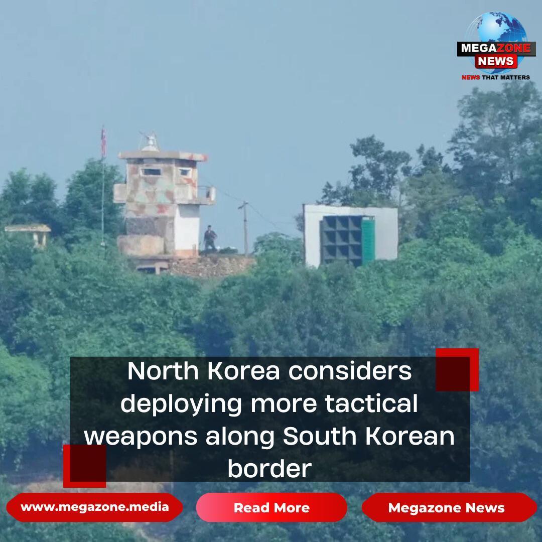 North Korea considers deploying more tactical weapons along South Korean border