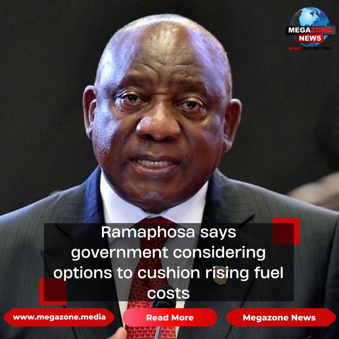 Ramaphosa says government considering options to cushion rising fuel costs