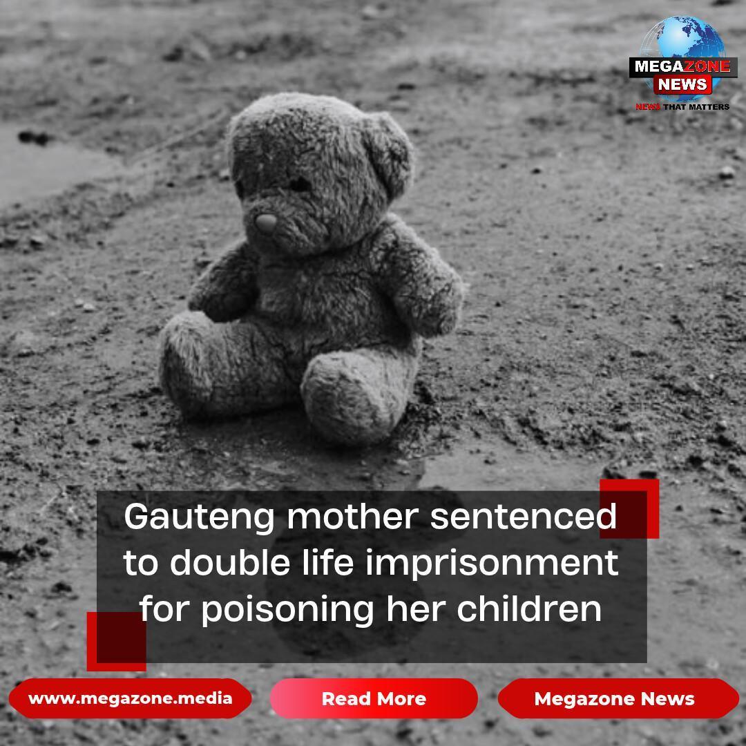 Gauteng mother sentenced to double life imprisonment for poisoning her children