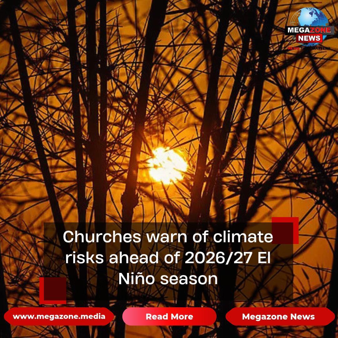 Churches warn of climate risks ahead of 2026/27 El Niño season