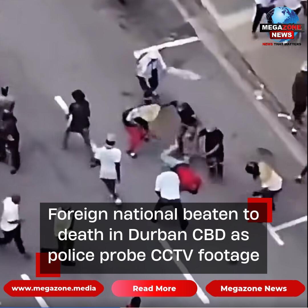 Foreign national beaten to death in Durban CBD as police probe CCTV footage Foreign national beaten to death in Durban CBD as police probe CCTV footage
