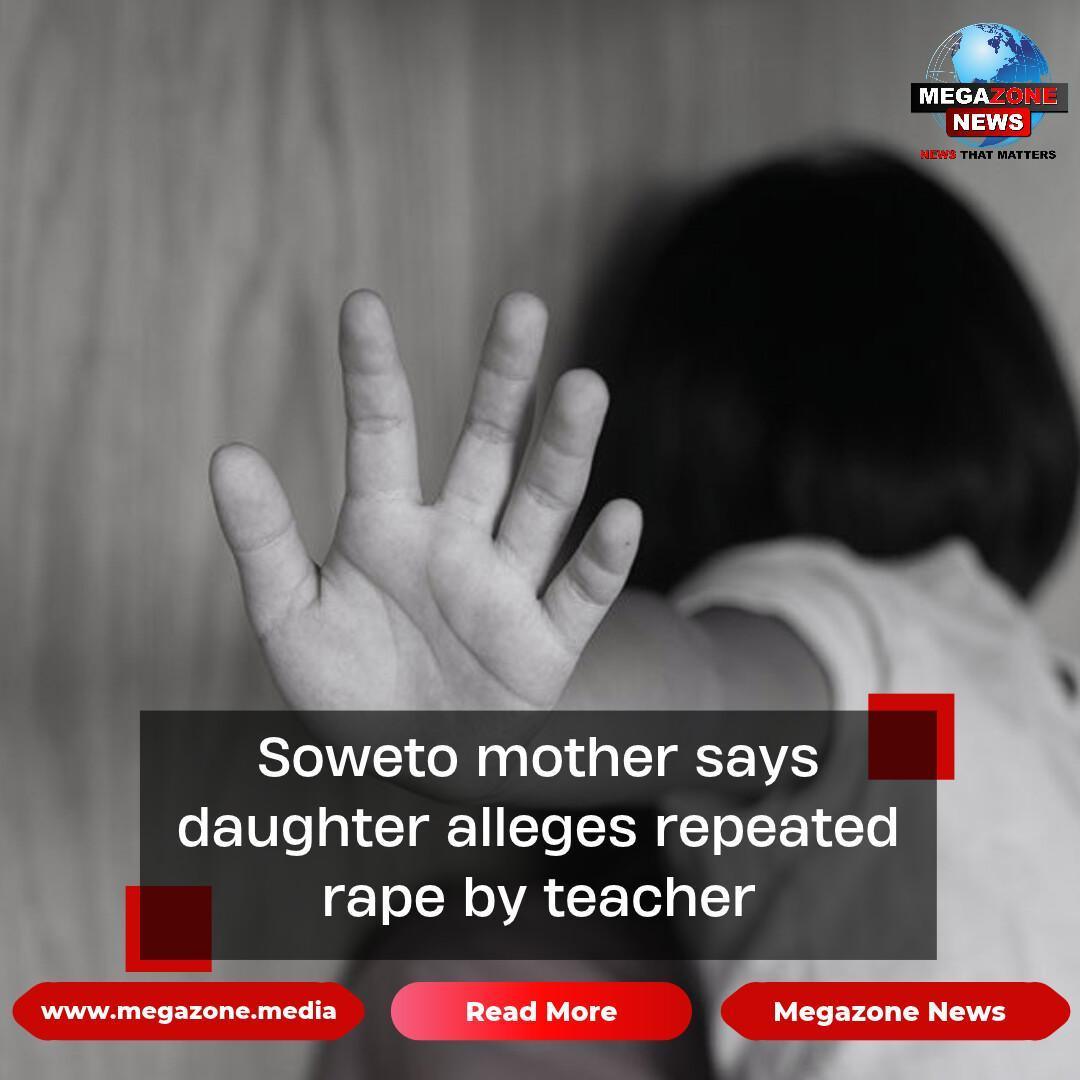 Soweto mother says daughter alleges repeated rape by teacher