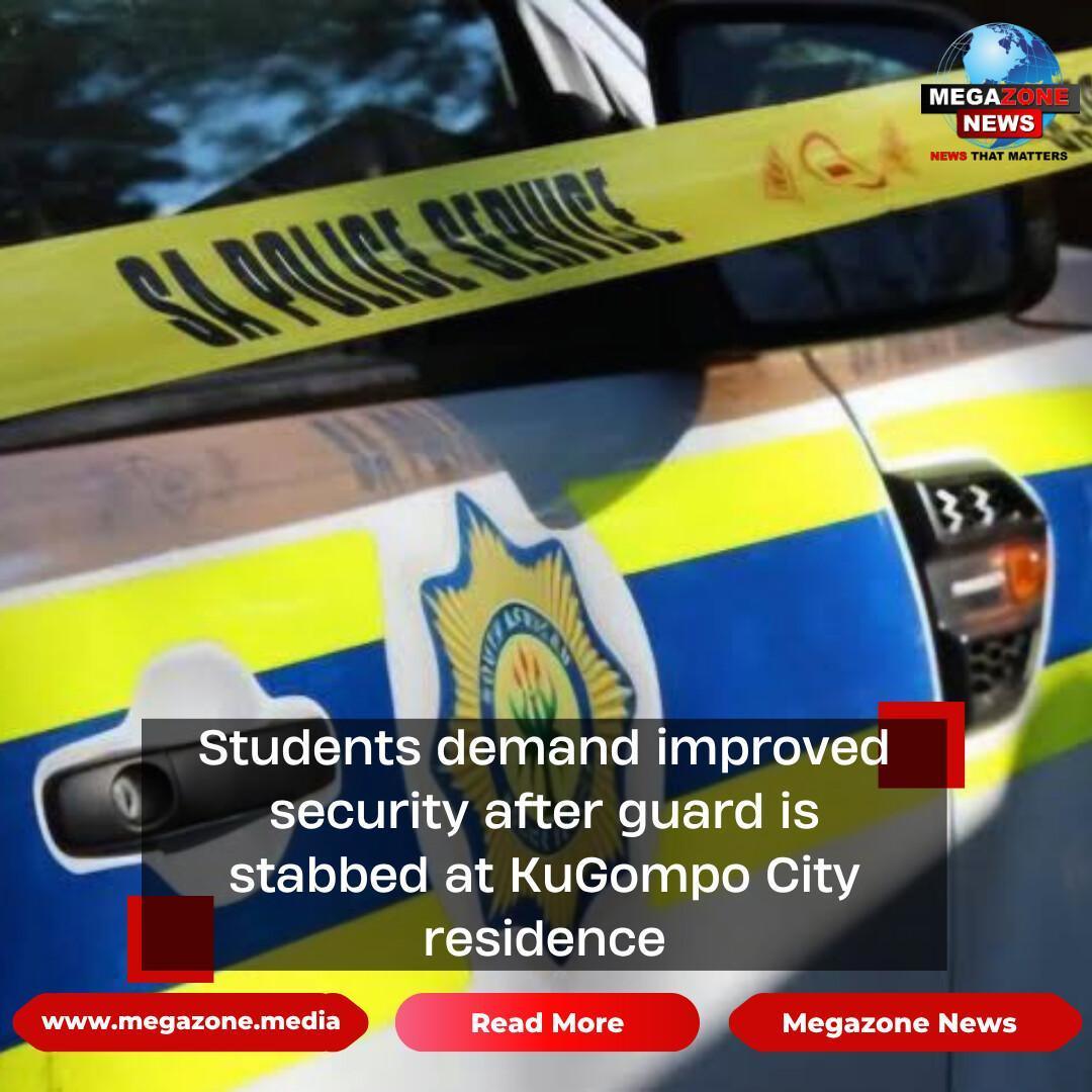 Students demand improved security after guard is stabbed at KuGompo City residence