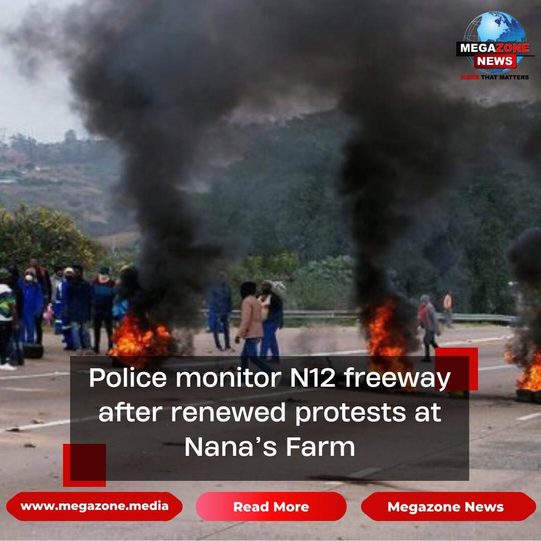 Police monitor N12 freeway after renewed protests at Nana’s Farm