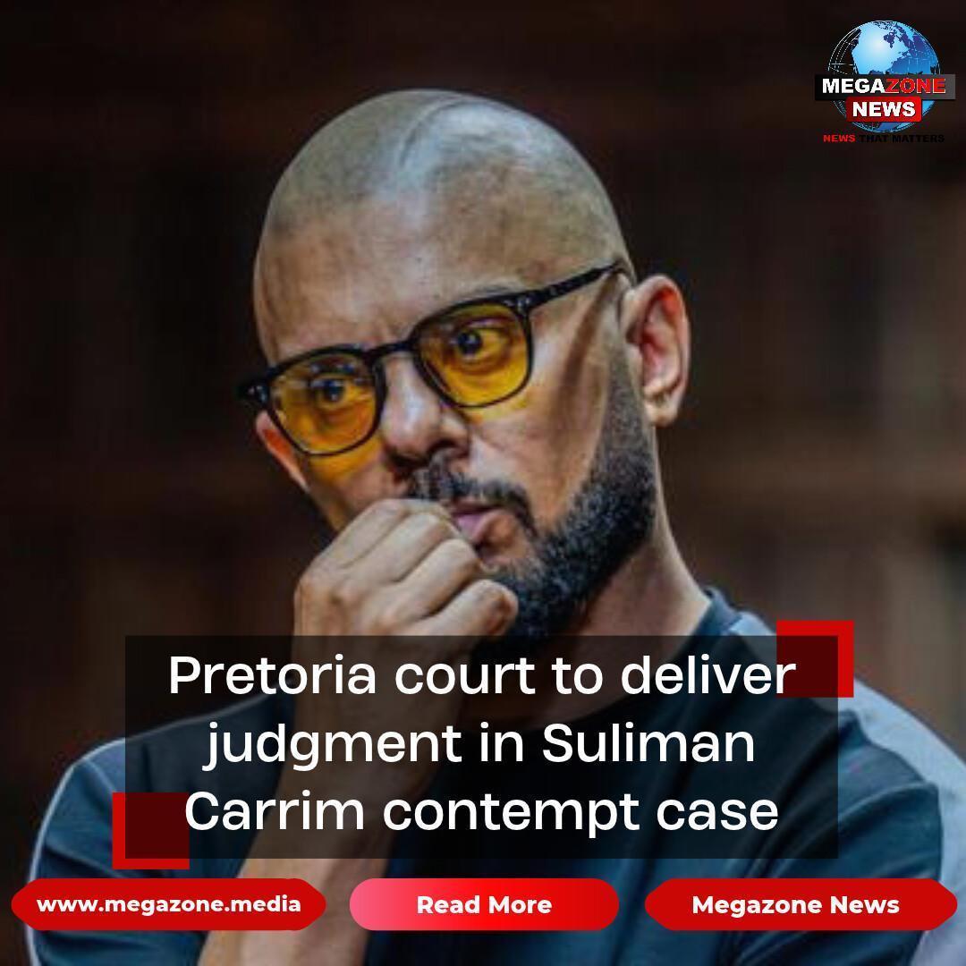 Pretoria court to deliver judgment in Suliman Carrim contempt case Pretoria court to deliver judgment in Suliman Carrim contempt case