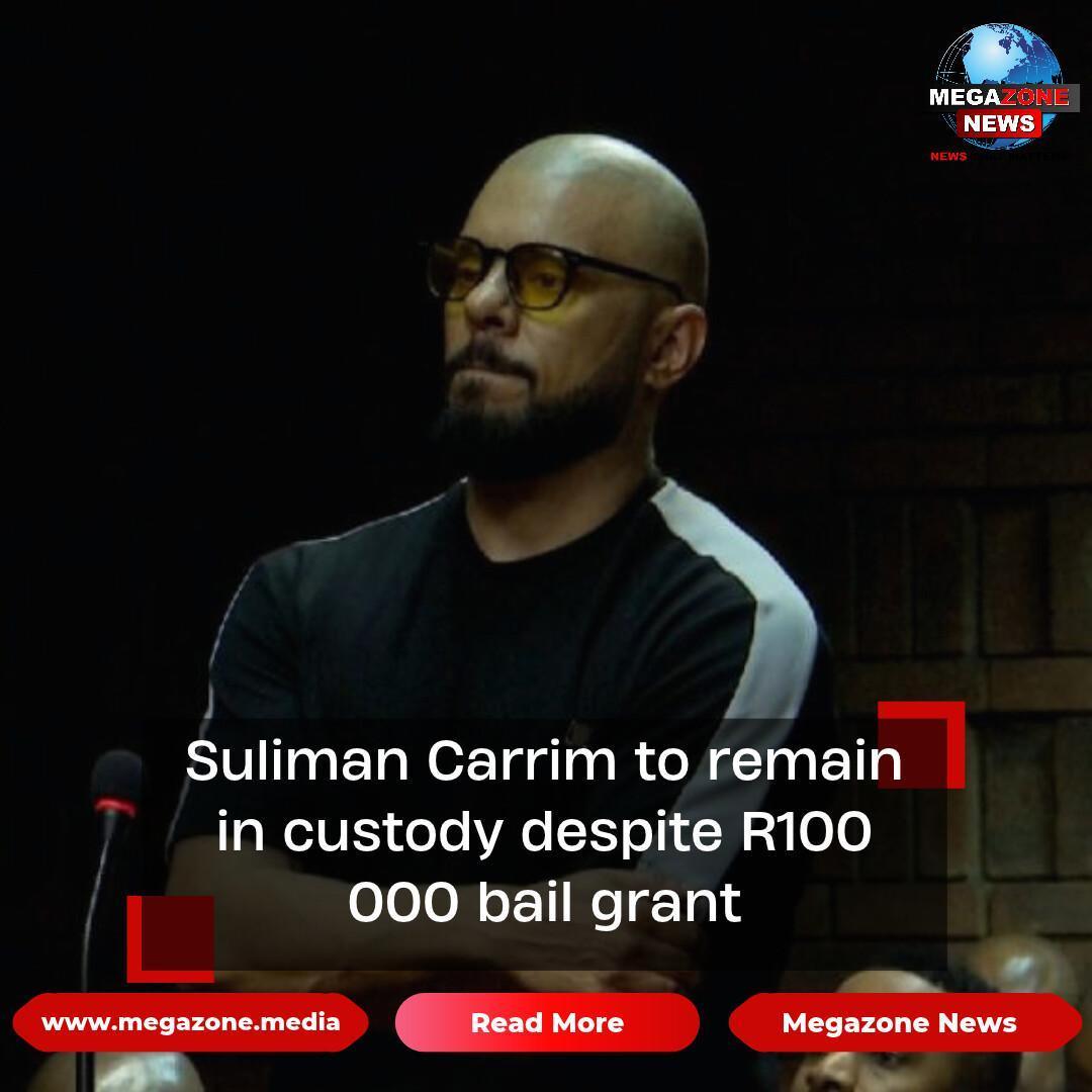 Suliman Carrim to remain in custody despite R100 000 bail grant