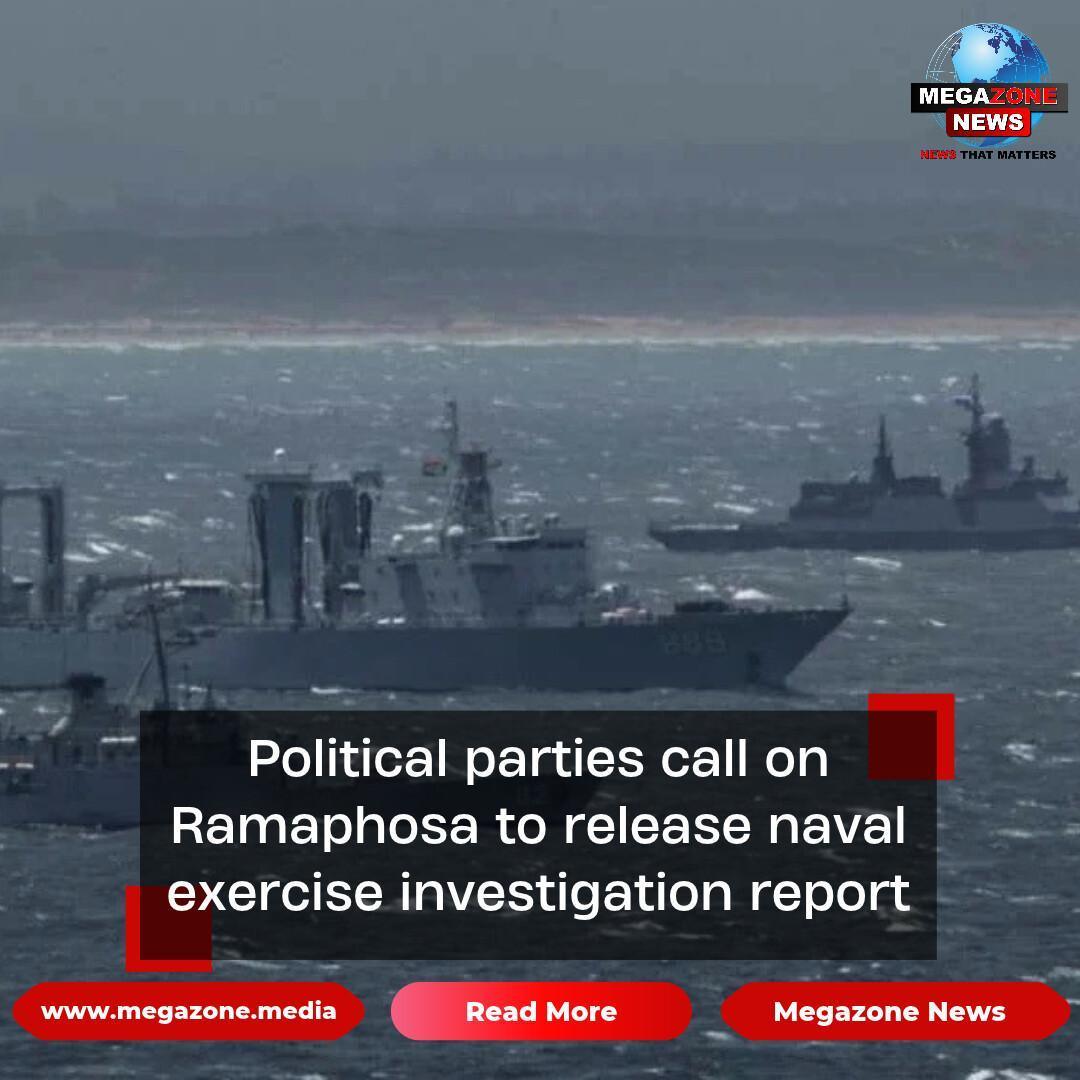 Political parties call on Ramaphosa to release naval exercise investigation report
