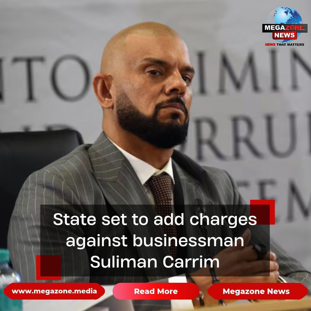 State set to add charges against businessman Suliman Carrim