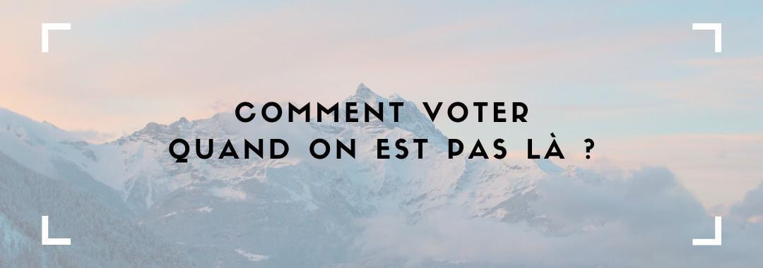 Comment voter quand on est pas là ? Comment voter quand on est pas là ?