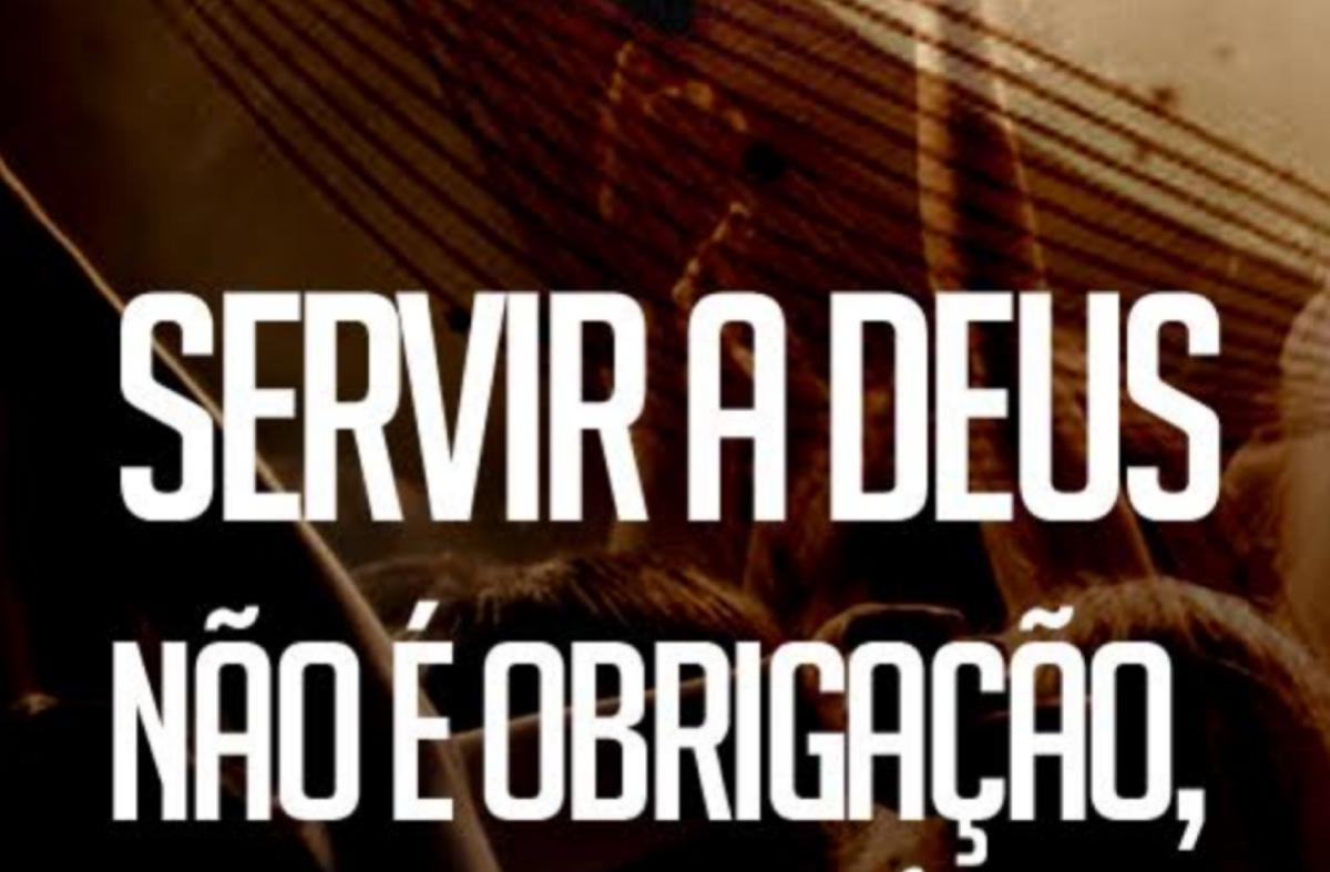 Servir a Deus não deve ser uma obrigação , mas sim uma escolha!!