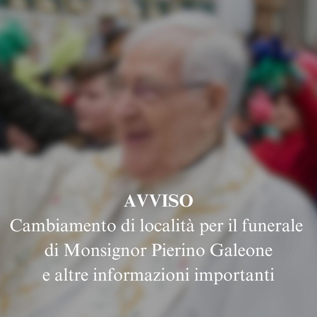 Avviso: cambio di località per il funerale di mons. Pierino Galeone e altre informazioni importanti Avviso: cambio di località per il funerale di mons. Pierino Galeone e altre informazioni importanti