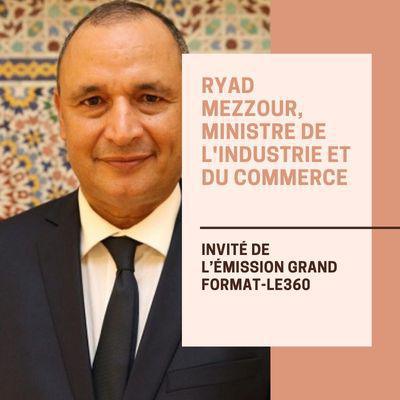 Entretien avec Ryad Mezzour, ministre de l'Industrie et du commerce