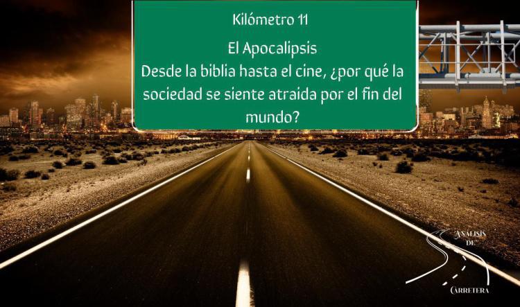 Kilometro 11 El Apocalipsis Desde la Biblia hasta el cine, ¿por qué la sociedad se siente atraída por el fin del mundo?