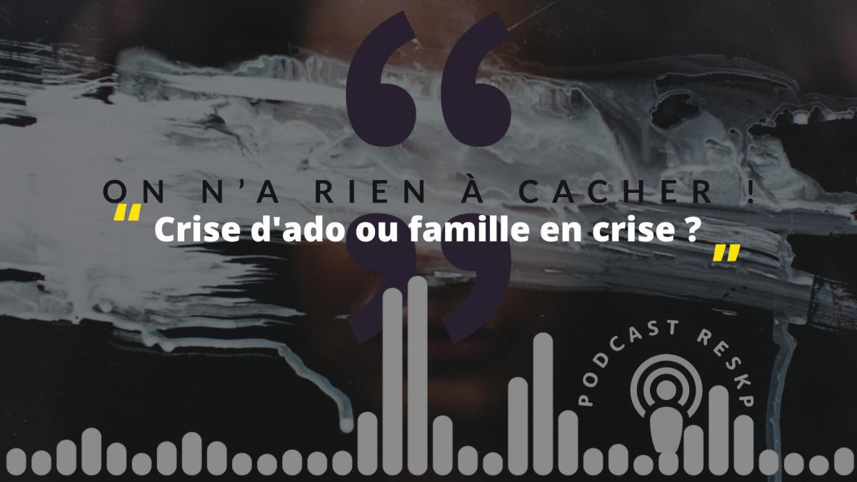 Podcast - Crise d'ado ou famille en crise ?