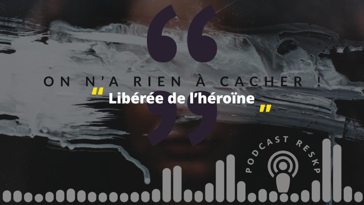 Podcast "On n'a rien à cacher" - Libérée de l'héroïne