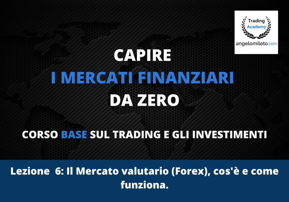 LEZ 6: Il Mercato valutario (Forex), cos'è e come funziona. LEZ 6: Il Mercato valutario (Forex), cos'è e come funziona.