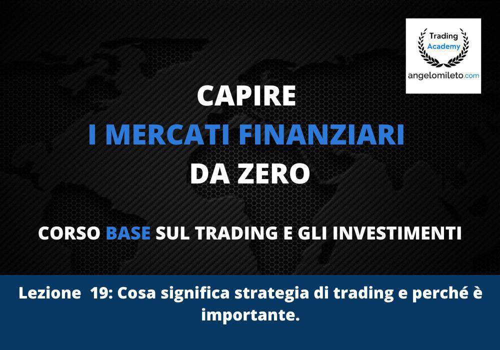 LEZ 19: Strategie di trading e perchè sono importanti. LEZ 19: Strategie di trading e perchè sono importanti.