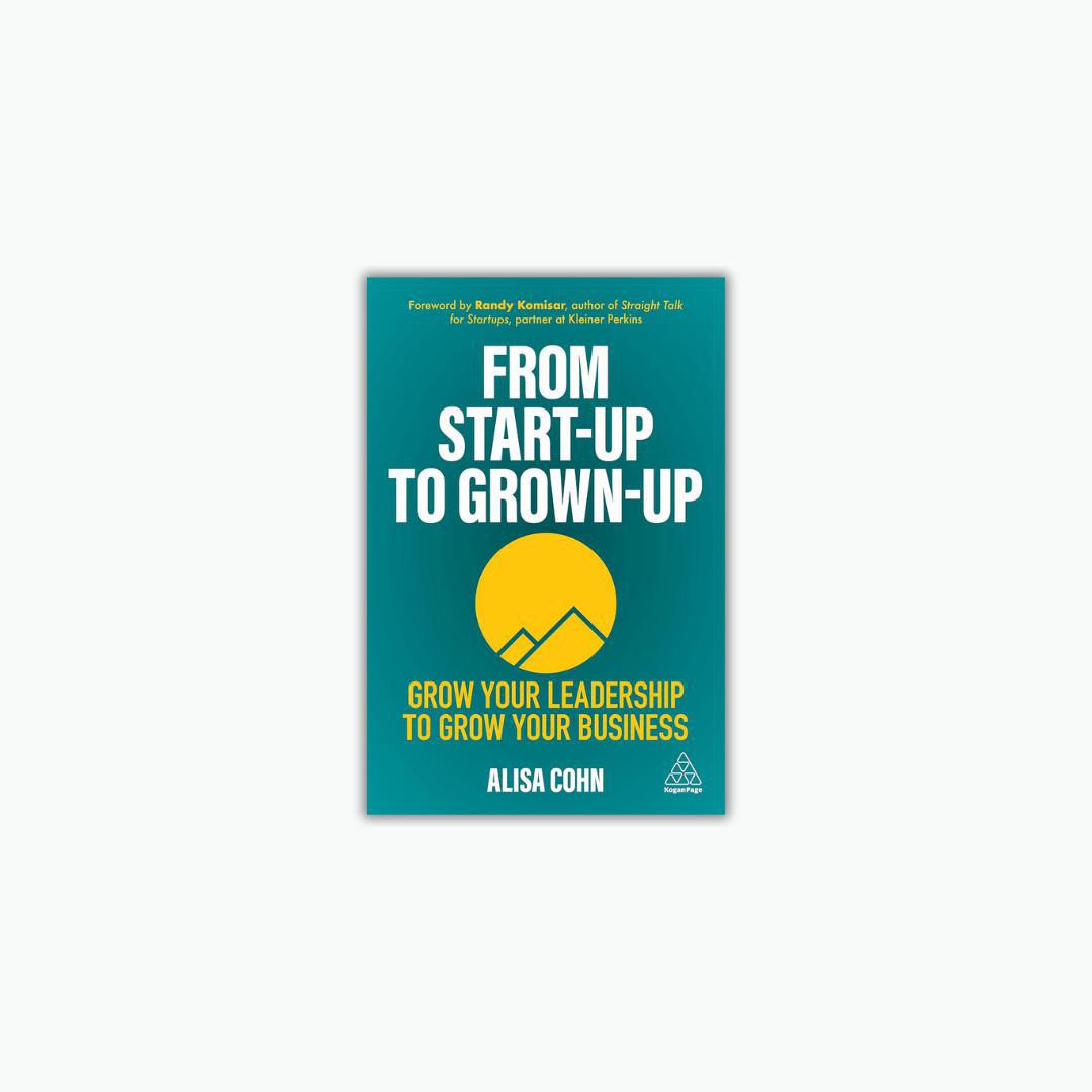 From Start-Up to Grown-Up: Haz crecer tu liderazgo para hacer crecer tu negocio