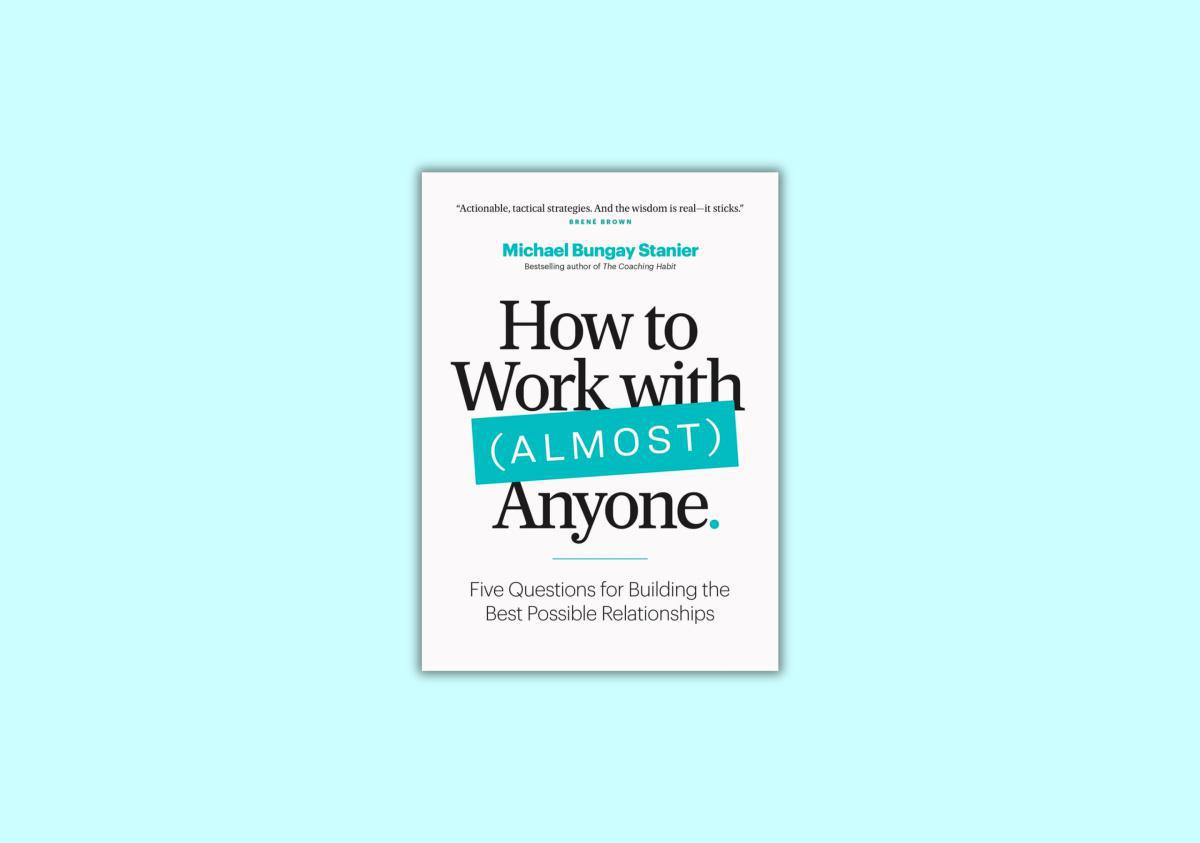 How to Work with (Almost) Anyone: Cinco preguntas para construir las mejores relaciones posibles