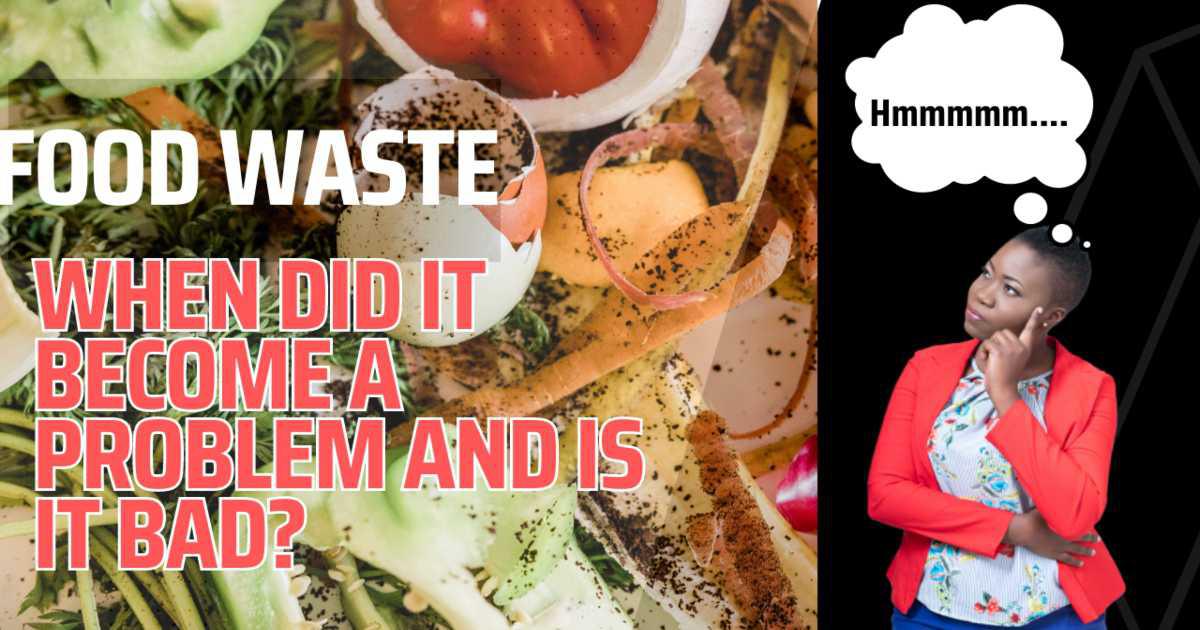 Food waste: When did it become a problem and is it bad?
