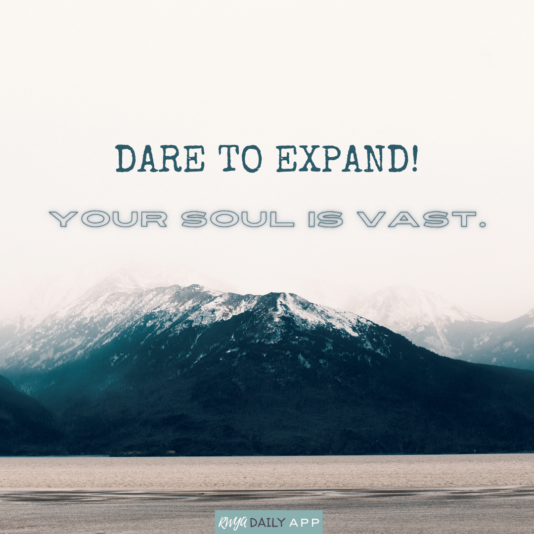 Dare to expand! Your soul is vast.