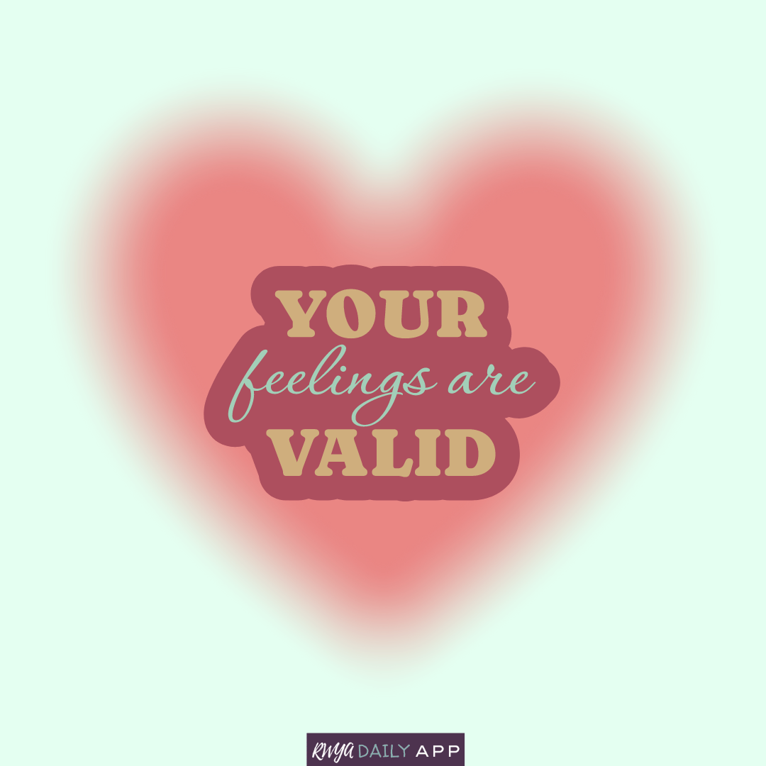 Your feelings are valid.