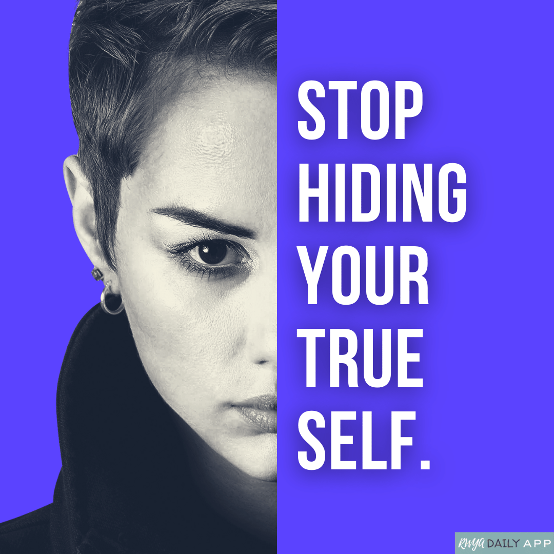 Stop hiding your true self.